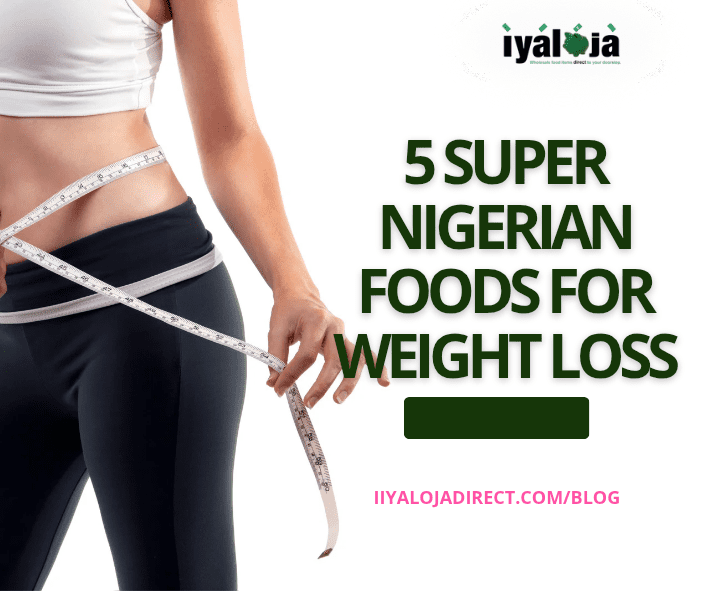 5 Super Nigerian Foods for Weight Loss 